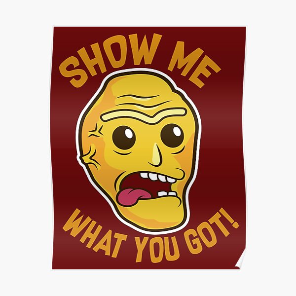 "SHOW ME WHAT YOU GOT!" Poster by janlangpoako Redbubble