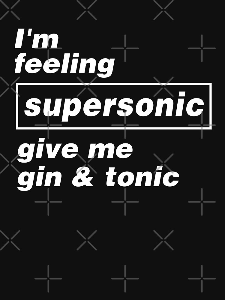 Oasis ➤ I'm Feeling SUPERSONIC give me gin and tonic by Sound-Tees