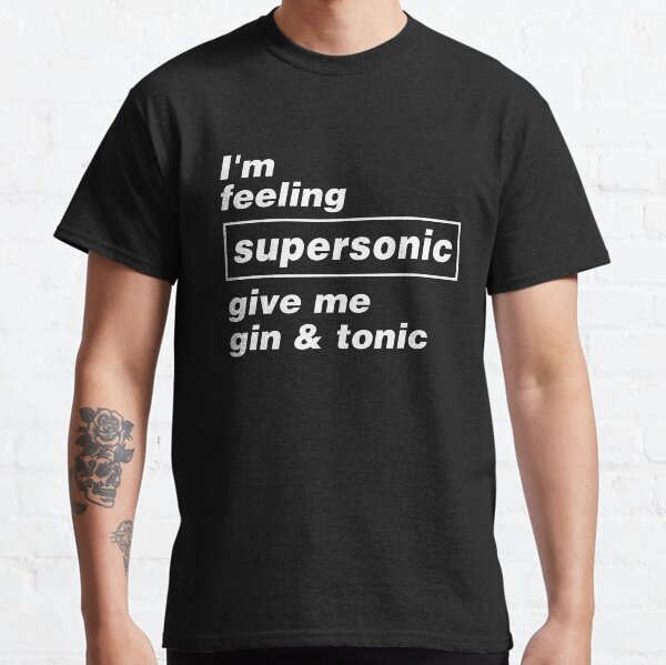 Oasis ➤ I'm Feeling SUPERSONIC give me gin and tonic Classic T-Shirt