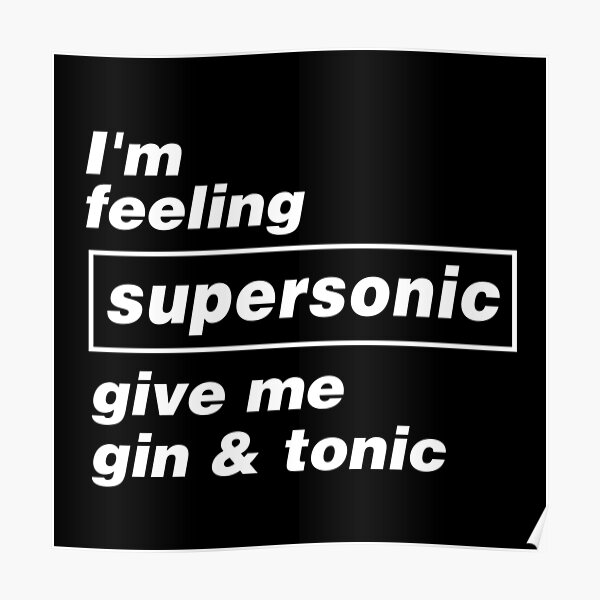 Oasis ➤ Je me sens SUPERSONIC donne-moi du gin tonic Poster