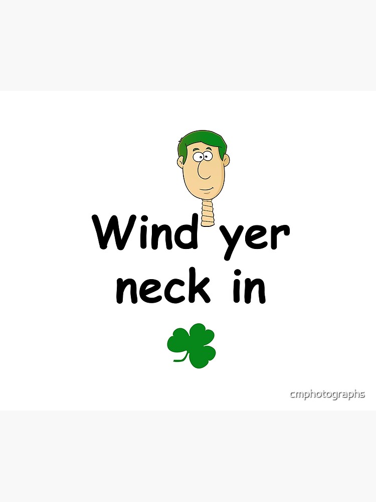 "Wind yer neck in Irish Slang" Poster by cmphotographs Redbubble