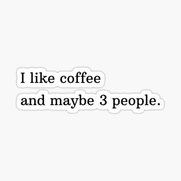 I Like Starbucks - I Like Starbucks And Maybe 3 People - Sticker