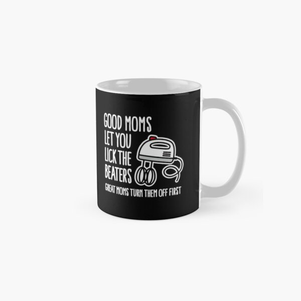 Good moms let you lick the beater great moms turn them off first Coffee Mug  by Laundry Factory