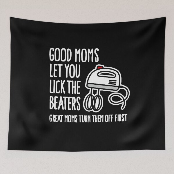 Item preview, Good mothers let you lick the beaters great moms turn them of first designed and sold by LaundryFactory.