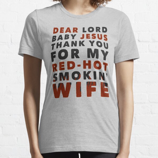 Dear Lord Baby Jesus Thank You For My Red-Hot Smokin' Wife Essential T-Shirt