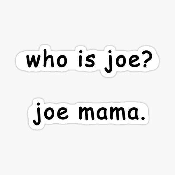 Don't Ask Who Joe is/Joe Mama Meme Sticker Vinyl Bumper Sticker Decal  Waterproof 5