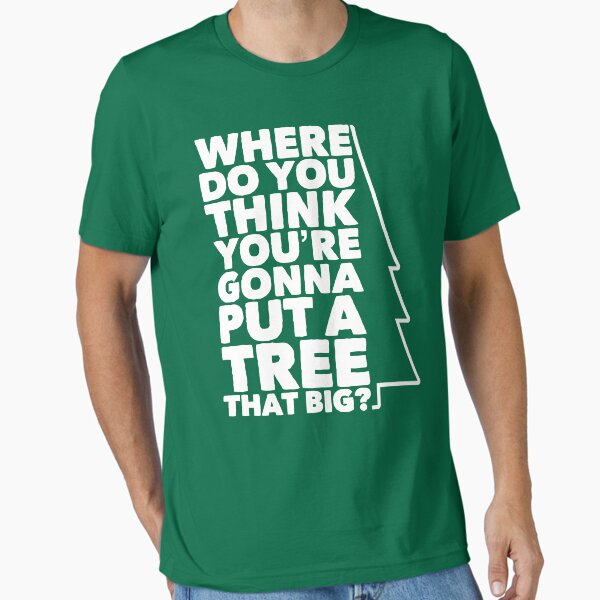 Item preview, Where Do You Think You're Gonna Put a Tree that Big? designed and sold by havatees.