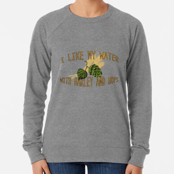 I Love My Water With Barley and Hops Lightweight Sweatshirt