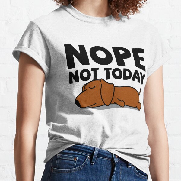Lazy Dachshund Dog - Nope Not Today Classic T-Shirt