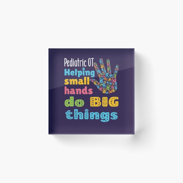 Pediatric OT Helping Small Hands Do Big Things Acrylic Block