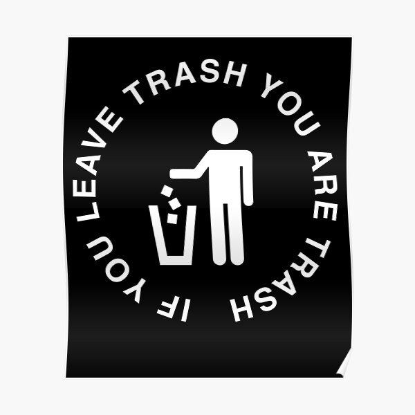 "If You Leave Trash, You Are Trash!" Poster for Sale by visuals2018