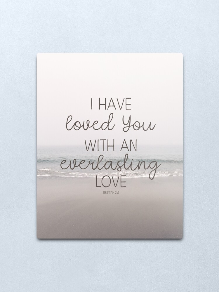 Christian Bible Verse Quote I Have Loved You With An Everlasting Love Metal Print By Christianstore Redbubble