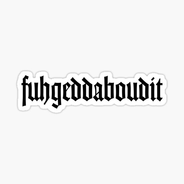fuhgeddaboudit Sticker