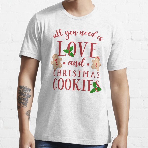 Need Love and Christmas Cookies Essential T-Shirt