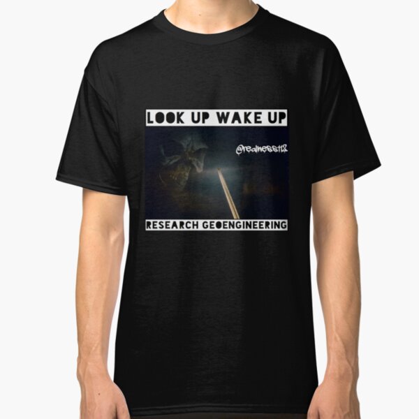 Look Up!!! Wake Up!!! Geoengineering!!! Truth T-Shirts!!! @realness112 Classic T-Shirt