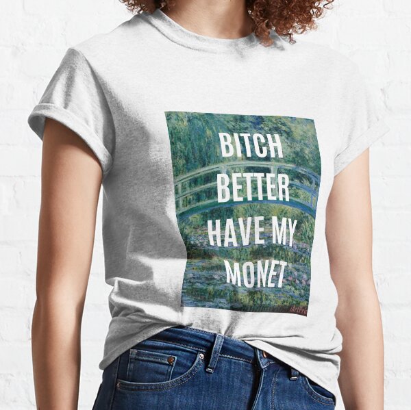 Bitch Better Have My Monet Classic T-Shirt