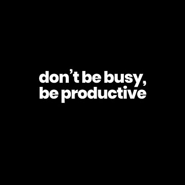 Artwork thumbnail, " Don't Be Busy, Be Productive" quote by raluca20