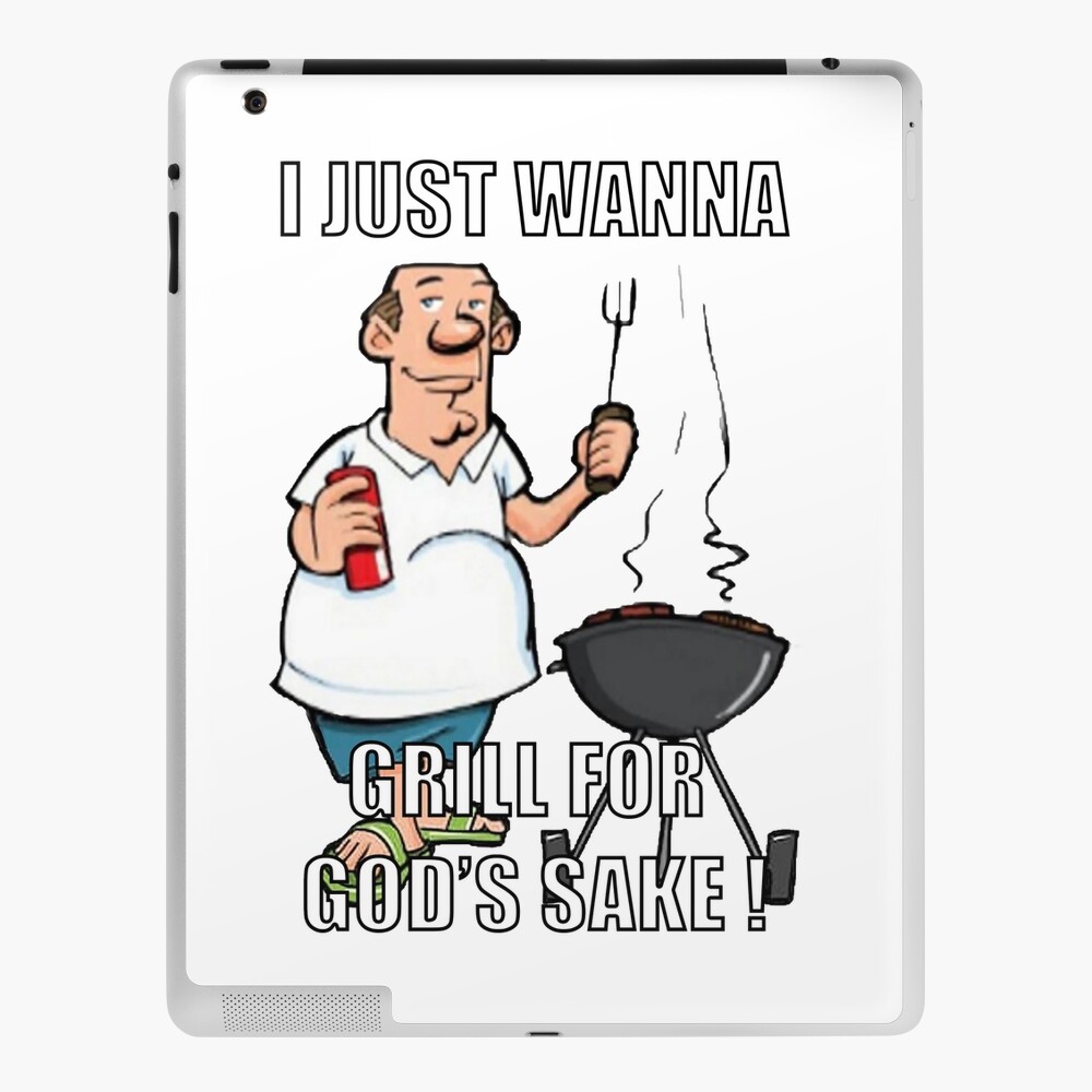 I Just Wanna Grill For Sakes! - **MEDIUM FUNNY**" iPad & Skin for Sale by Hunters11 Redbubble