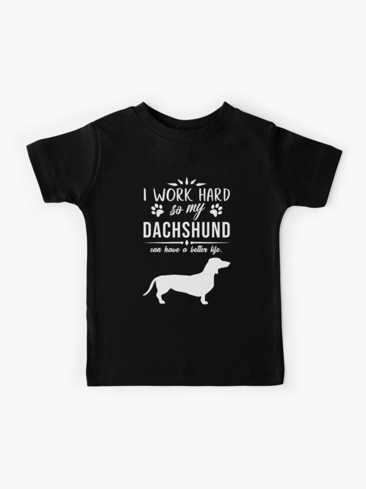 I work hard so my Dachshund can have a better life funny dog design Kids T Shirt