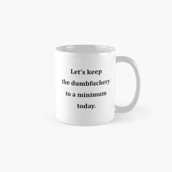 Let's Keep the Dumbfuckery to a Minimum Today Mug Funny Office Work Co –  Cute But Rude