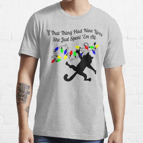 If That Thing Had Nine Lives She Just Spent Em All T Shirt By Havatees Redbubble