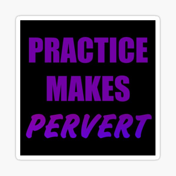 Practice Makes Pervert Sticker