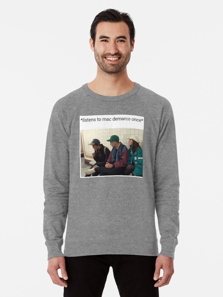 Listens To Mac Demarco Once Meme Lightweight Sweatshirt By Bigdaddynutnut Redbubble