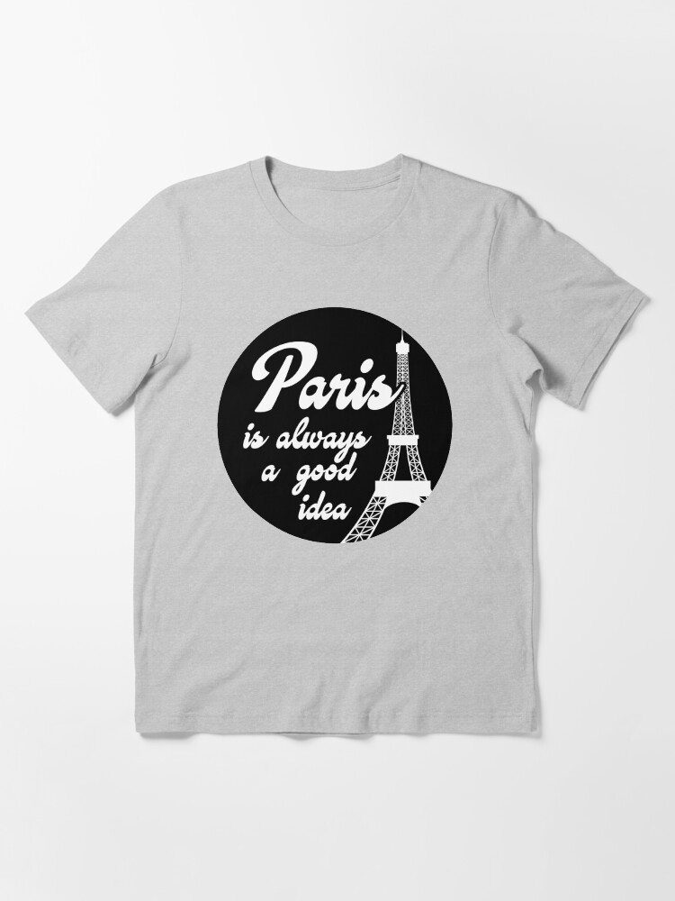 Paris Is Always A Good Idea T Shirt By Alma Studio Redbubble