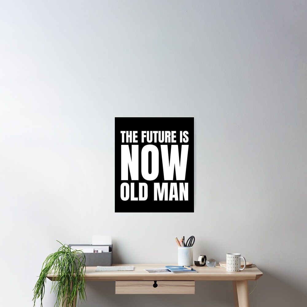 "The future is now old man" Poster for Sale by Tdork Redbubble