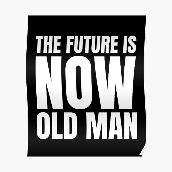 "The future is now old man" Poster for Sale by Tdork Redbubble