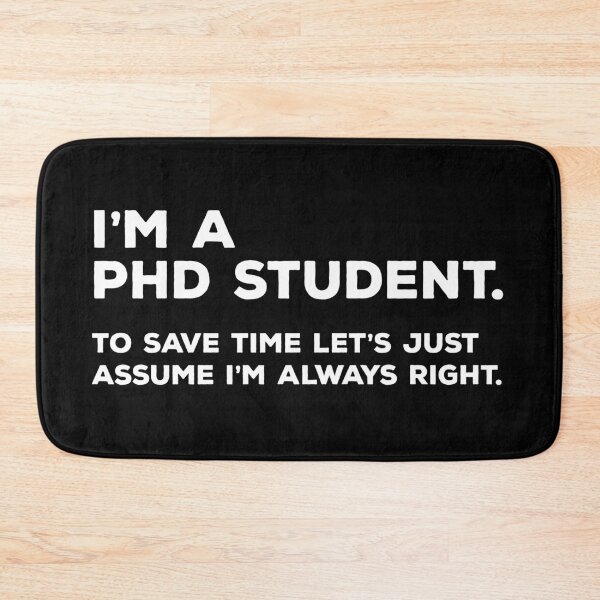 Item preview, I'm A PHD Student, To Save Time Let's Just Assume I'm Always Right designed and sold by teesaurus.