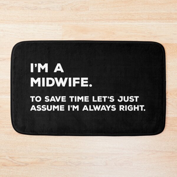 Item preview, I'm A Midwife. To Save Time Let's Just Assume I'm Always Right designed and sold by teesaurus.