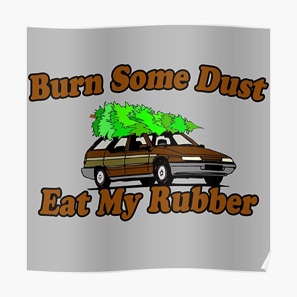 "Burn Some Dust, Eat My Rubber" Poster for Sale by havatees Redbubble