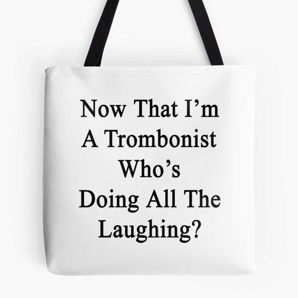 Item preview, Now That I'm A Trombonist Who's Doing All The Laughing?  designed and sold by supernova23.