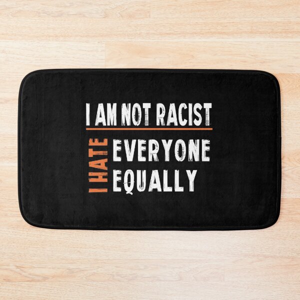 Item preview, I am Not Racist, I Hate Everyone Equally designed and sold by SmartStyle.