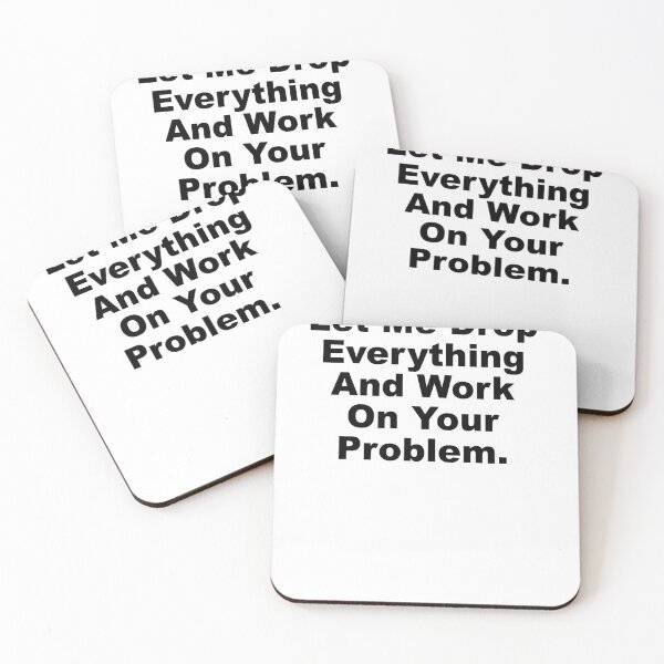 Item preview, Let me drop everything and work on your problem designed and sold by House Sparrow.