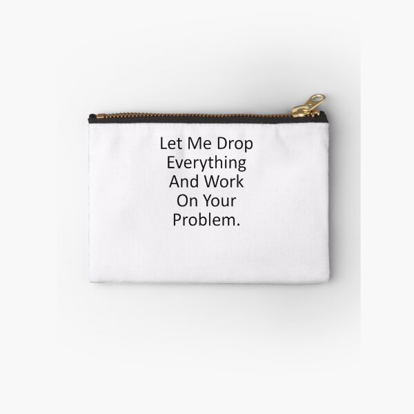 Item preview, Let me drop everything and work on your problem designed and sold by House Sparrow.