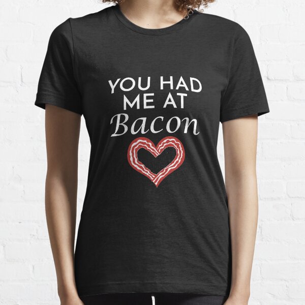 You Had Me At Bacon Essential T-Shirt