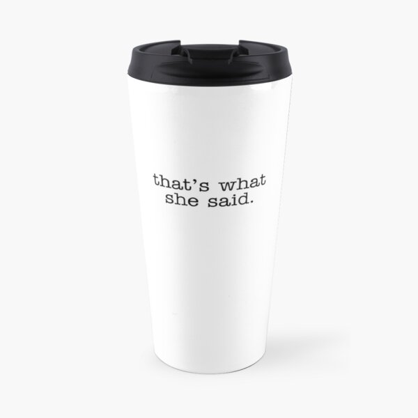 Thats what she said Travel Coffee Mug