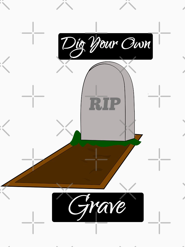 Dig Your Own Grave