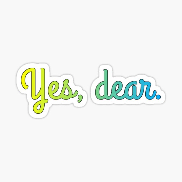 Yes, dear. Sticker