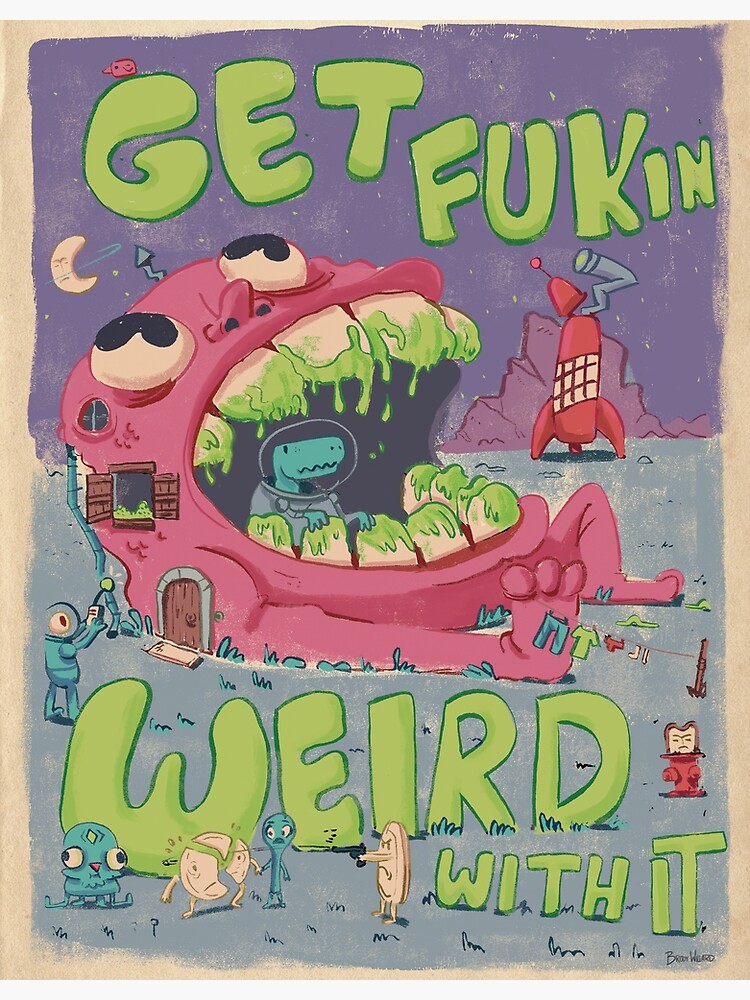 GET FUKIN WEIRD WITH IT POSTER by bwillard826