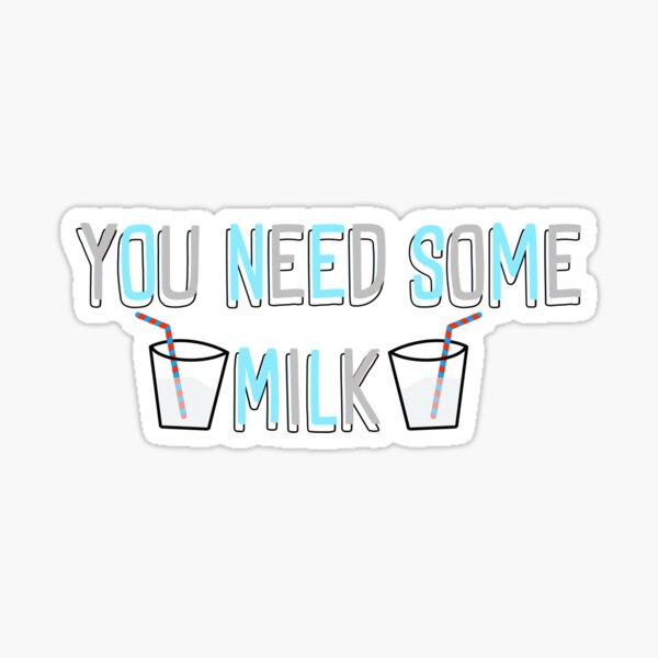 You Need Some Milk Stickers Redbubble 