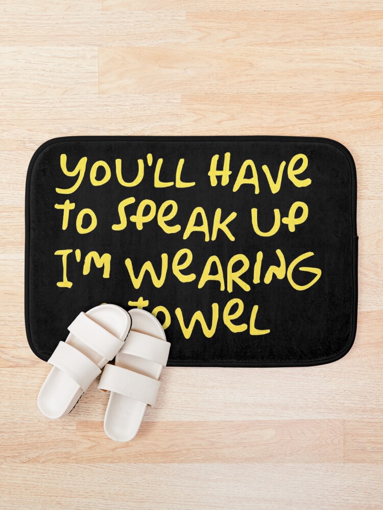 You Ll Have To Speak Up I M Wearing A Towel Bath Mat For Sale By Wordfandom Redbubble