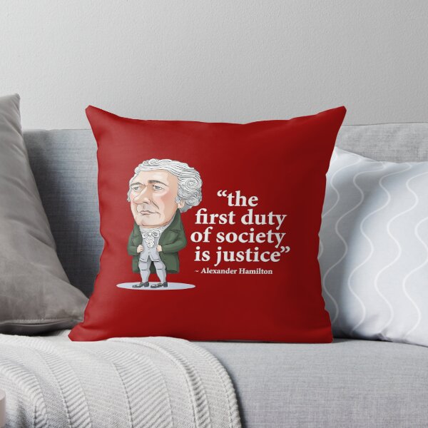 Alexander Hamilton "...the first duty of society is justice.” Throw Pillow