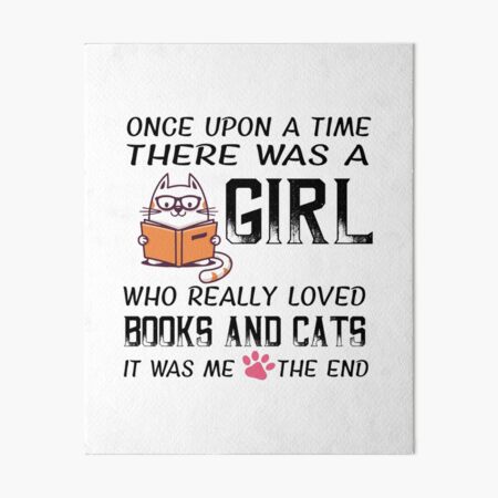 Once upon a time there was a girl who really loved books and cats, it was me the end Art Board Print