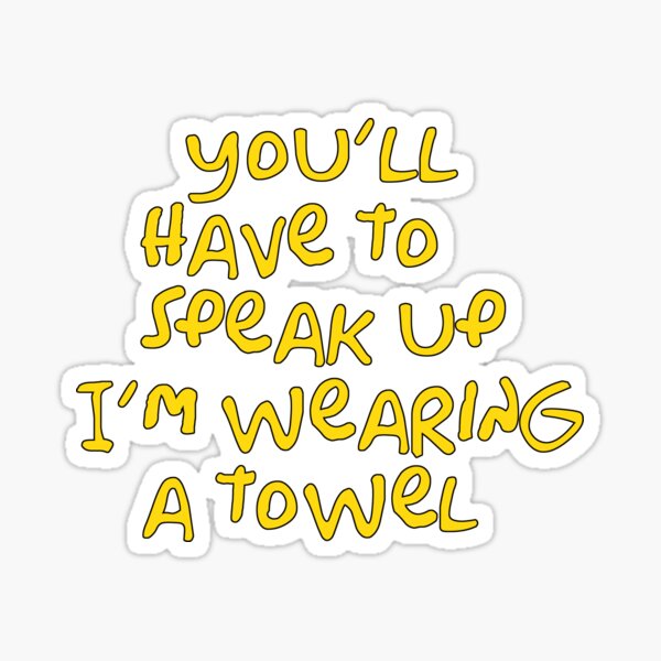 Motivational Inspirational and Positive quote - you’ll have to speak up I’m wearing a towel typography text art by Word Fandom - wordfandom Sticker