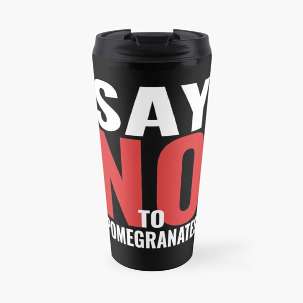 Say no to pomegranates Travel Mug