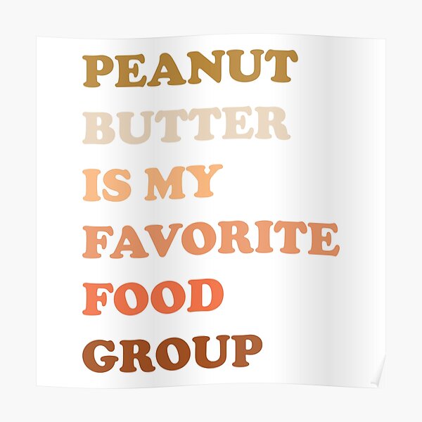 Peanut Butter Is My Favorite Food Group Poster