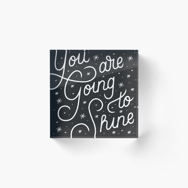 You Are Going To Shine Acrylic Block